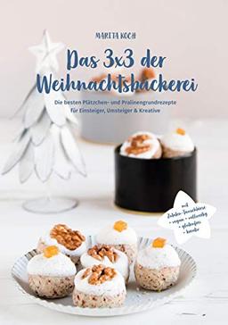 Das 3x3 der Weihnachtsbäckerei: Die besten Plätzchen- und Pralinengrundrezepte für Einsteiger, Umsteiger & Kreative