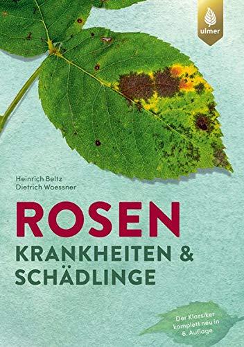 Rosenkrankheiten und Schädlinge: Erkennen und Behandeln von Wachstumsstörungen, Krankheiten und Schädlingen. Der Klassiker komplett neu in 6. Auflage