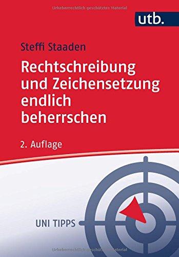 Rechtschreibung und Zeichensetzung endlich beherrschen: Regeln und Übungen (Uni Tipps, Band 4400)