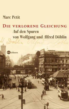 Die verlorene Gleichung. Auf den Spuren von Wolfgang und Alfred Döblin