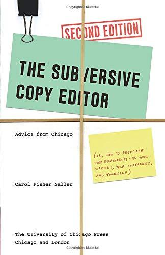 The Subversive Copy Editor, Second Edition: Advice from Chicago (or, How to Negotiate Good Relationships with Your Writers, Your Colleagues, and ... Guides to Writing, Editing, and Publishing)