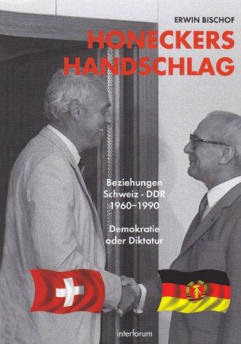 Honeckers Handschlag. Beziehungen Schweiz - DDR 1960-90: Demokratie oder Diktatur