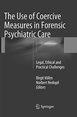 The Use of Coercive Measures in Forensic Psychiatric Care: Legal, Ethical and Practical Challenges