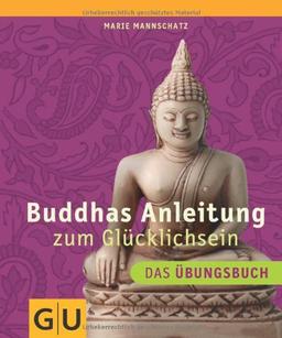 Buddhas Anleitung zum Glücklichsein - Das Übungsbuch (GU Einzeltitel Lebenshilfe)