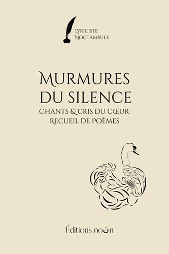 Murmures du silence: Chants & cris du cœur - Recueil de poèmes: Chants & cris du coeur - Recueil de poèmes (Murmures du silence - Poésie, Band 2)