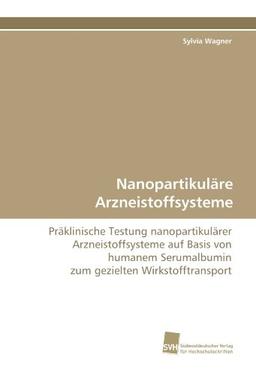 Nanopartikuläre Arzneistoffsysteme: Präklinische Testung nanopartikulärer Arzneistoffsysteme auf Basis von humanem Serumalbumin zum gezielten Wirkstofftransport