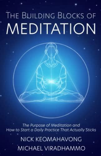 The Building Blocks of Meditation: The Purpose of Meditation and How to Start a Daily Practice That Actually Sticks