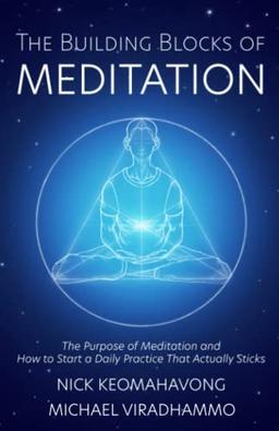 The Building Blocks of Meditation: The Purpose of Meditation and How to Start a Daily Practice That Actually Sticks