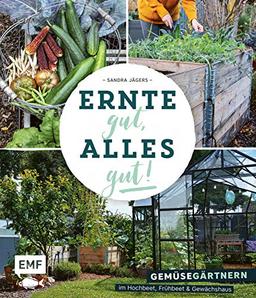 Ernte gut, alles gut! – Gemüsegärtnern im Hochbeet, Frühbeet und Gewächshaus