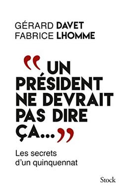 Un président ne devrait pas dire ça... : les secrets d'un quinquennat