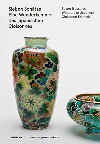 Sieben Schätze. Eine Wunderkammer des Japanischen Cloisonnés: Katalog zur Ausstellung im Museum Angewandte Kunst, Frankfurt a.M. 2019