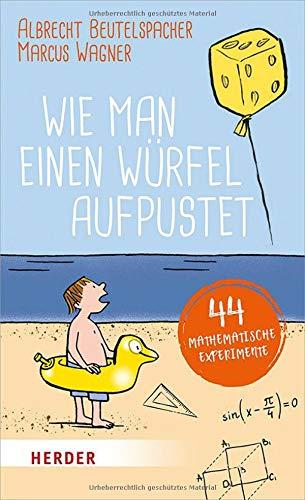 Wie man einen Würfel aufpustet: 44 mathematische Experimente