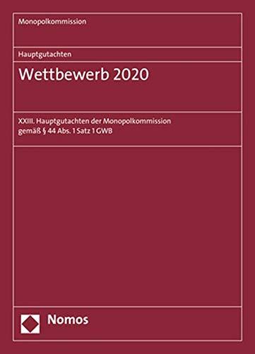 Hauptgutachten. Wettbewerb 2020: XXIII. Hauptgutachten der Monopolkommission gemäß § 44 Abs. 1 Satz 1 GWB (Monopolkommission - Hauptgutachten/Sondergutachten, Band 23)