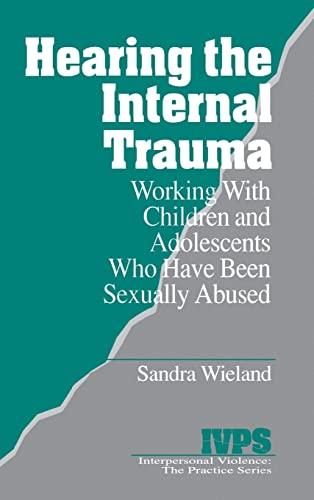 Hearing the Internal Trauma: Working with Children and Adolescents Who Have Been Sexually Abused (INTERPERSONAL VIOLENCE: THE PRACTICE SERIES)