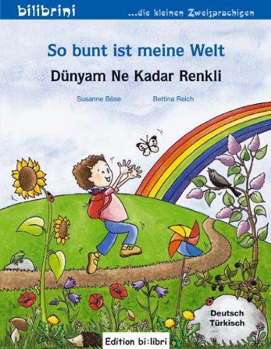 So bunt ist meine Welt / Dünyam Ne Kadar Renkli: Mein erstes deutsch-türkisches Kinderbuch