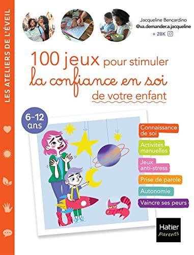 100 jeux pour stimuler la confiance en soi de votre enfant : 6-12 ans