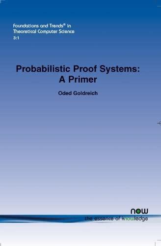 Probabilistic Proof Systems: A Primer (Foundations and Trends(r) in Theoretical Computer Science)