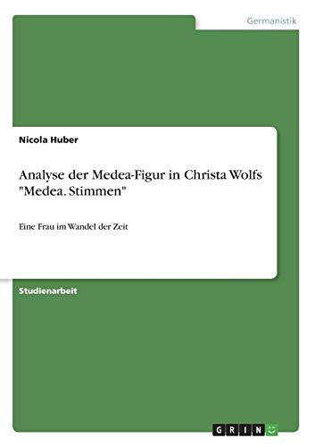 Analyse der Medea-Figur in Christa Wolfs "Medea. Stimmen": Eine Frau im Wandel der Zeit