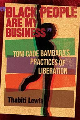 "Black People Are My Business": Toni Cade Bambara's Practices of Liberation (African American Life)