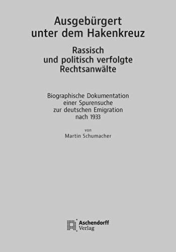 Ausgebürgert unter dem Hakenkreuz. Rassisch und politisch verfolgte Rechtsanwälte: Biographische Dokumentation einer Spurensuche zur deutschen Emigration nach 1933