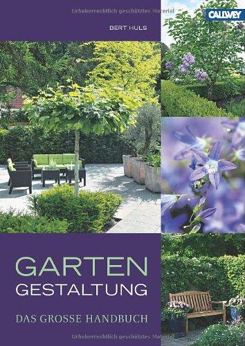 Gartengestaltung - Das große Handbuch: Design, Gartenelemente, Pflanzen und Gartenstil