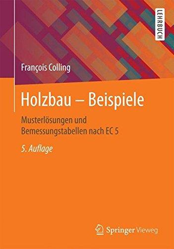 Holzbau - Beispiele: Musterlösungen und Bemessungstabellen nach EC 5