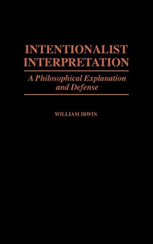 Intentionalist Interpretation: A Philosophical Explanation and Defense (Contributions in Philosophy)