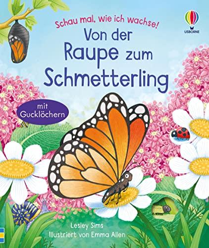 Schau mal, wie ich wachse! Von der Raupe zum Schmetterling: Raupe, Puppe, Schmetterling – die wundersame Verwandlung entdecken – Sachbilderbuch ab 3 Jahren (Schau-mal-wie-ich-wachse-Reihe)