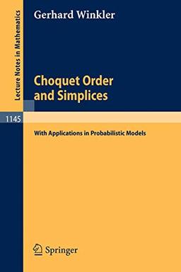 Choquet Order and Simplices: With Applications in Probabilistic Models (Lecture Notes in Mathematics, 1145, Band 1145)