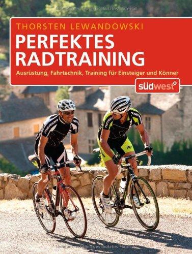 Perfektes Radtraining: Ausrüstung, Fahrtechnik, Training für Einsteiger und Könner