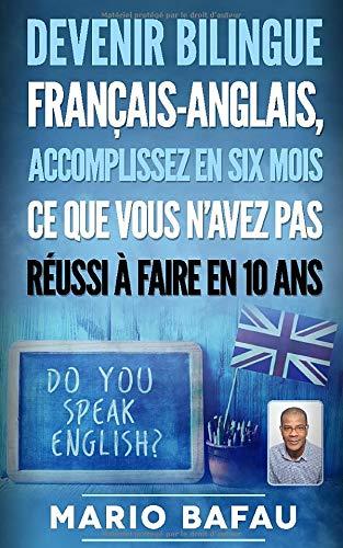 Devenir Bilingue français-anglais, accomplissez en six mois ce que vous n’avez pas réussi à faire en 10 ans