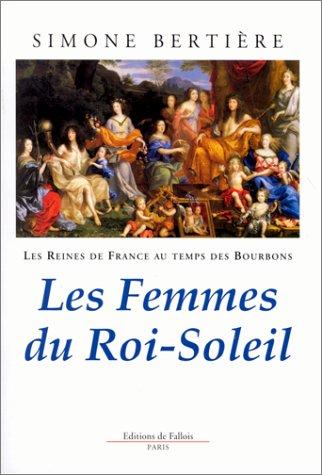 Les reines de France au temps des Bourbons. Vol. 2. Les femmes du Roi-Soleil