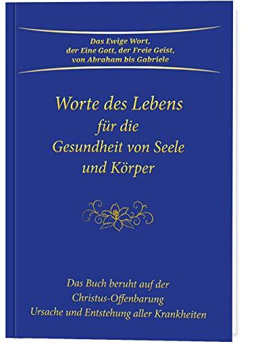 Worte des Lebens für die Gesundheit von Seele und Körper: Das Buch beruht auf der Christus-Offenbarung Ursache und Entstehung aller Krankheiten