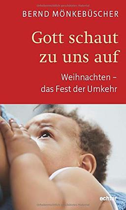 Gott schaut zu uns auf: Weihnachten - das Fest der Umkehr