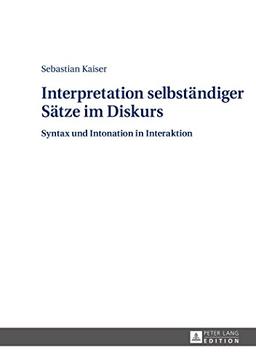 Interpretation selbständiger Sätze im Diskurs: Syntax und Intonation in Interaktion