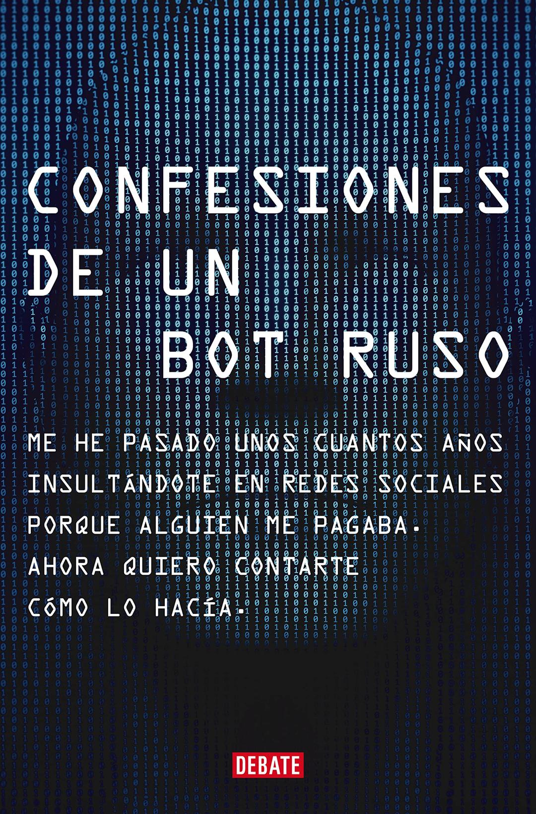 Confesiones de un bot ruso: Me he pasado bastantes años insultándote en redes sociales porque alguien me pagaba. Ahora que ya no estoy en nómina, quiero contarte cómo lo hacía. (Sociedad)