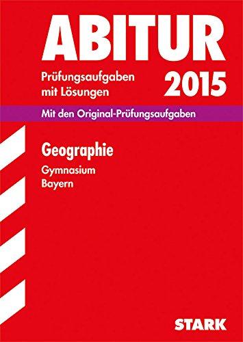 Abitur-Prüfungsaufgaben Gymnasium Bayern. Mit Lösungen / Geographie 2015: Mit den Original-Prüfungsaufgaben