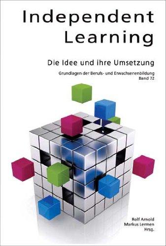 Independent Learning: Die Idee und ihre Umsetzung (Grundlagen der Berufs- und Erwachsenenbildung)