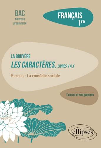 La Bruyère, Les caractères, livres V à X : parcours la comédie sociale : français 1re, bac nouveau programme