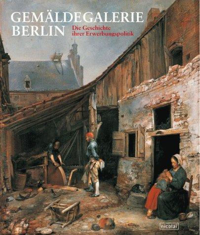 Gemäldegalerie Berlin - Die Geschichte ihrer Erwerbungspolitik