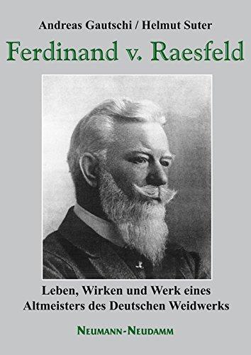 Ferdinand von Raesfeld: Leben, Wirken und Werk eines Altmeisters des Deutschen Weidwerks