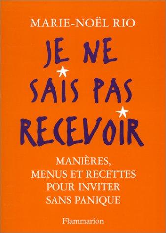 Je ne sais pas recevoir : manières, menus, recettes pour inviter sans panique