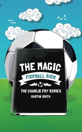 The Magic Football Book: (Football book for kids 7-13) (The Charlie Fry Series, Band 3)