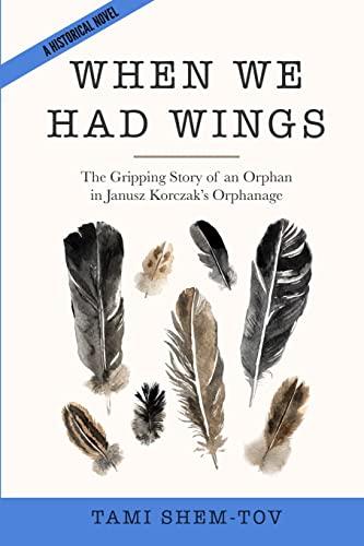 When We Had Wings: The Gripping Story of an Orphan in Janusz Korczak's Orphanage. A Historical Novel (Ww2 Historical Fiction)