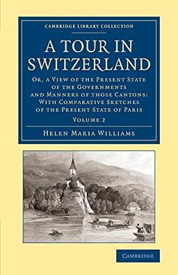 A Tour in Switzerland 2 Volume Set: A Tour in Switzerland: Or, A View Of The Present State Of The Governments And Manners Of Those Cantons: With ... Library Collection - Travel, Europe)