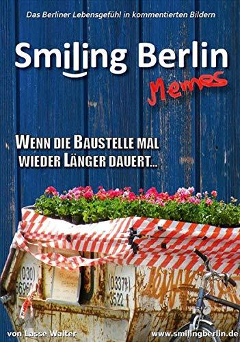 Smiling Berlin Memes - Das Berliner Lebensgefühl in kommentierten lustigen Bildern: Lustige, skurrile, satirische Bilder über Berlin als Bildband und Geschenk