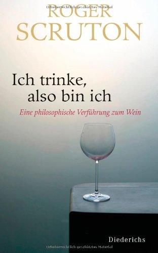 Ich trinke, also bin ich: Eine philosophische Verführung zum Wein