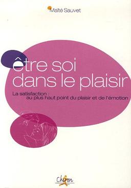 Etre soi dans le plaisir : la satisfaction, au plus haut point du plaisir et de l'émotion