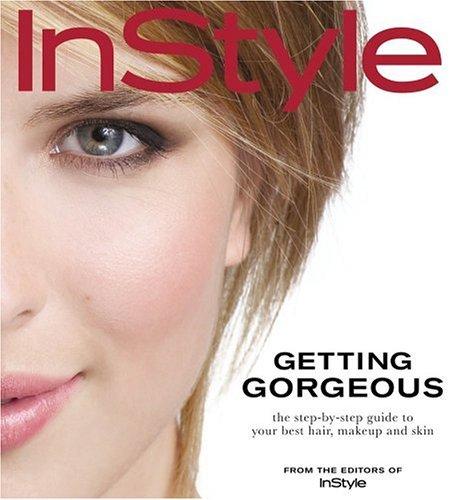 In Style: Getting Gorgeous: The Step-by-Step Guide to Your Best Hair, Makeup and Skin