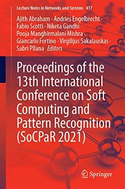 Proceedings of the 13th International Conference on Soft Computing and Pattern Recognition (SoCPaR 2021) (Lecture Notes in Networks and Systems, 417, Band 417)